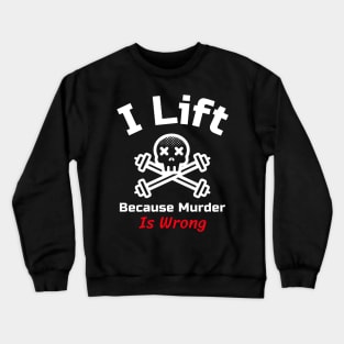 Funny Gym Quote | I lift because murder is wrong Crewneck Sweatshirt